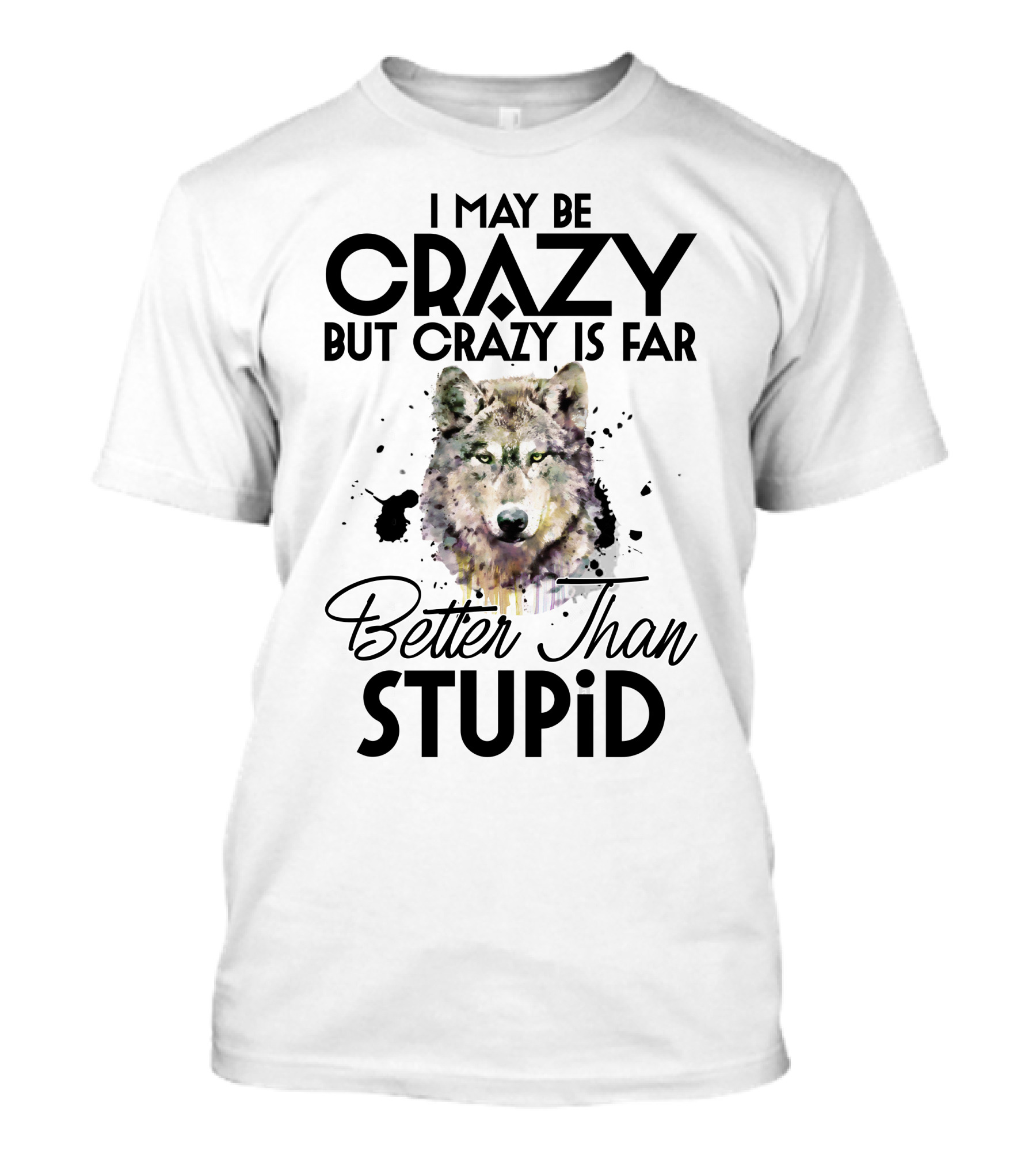 I May Be Crazy But Crazy Is Far Better Than Stupid Wolf T-Shirt