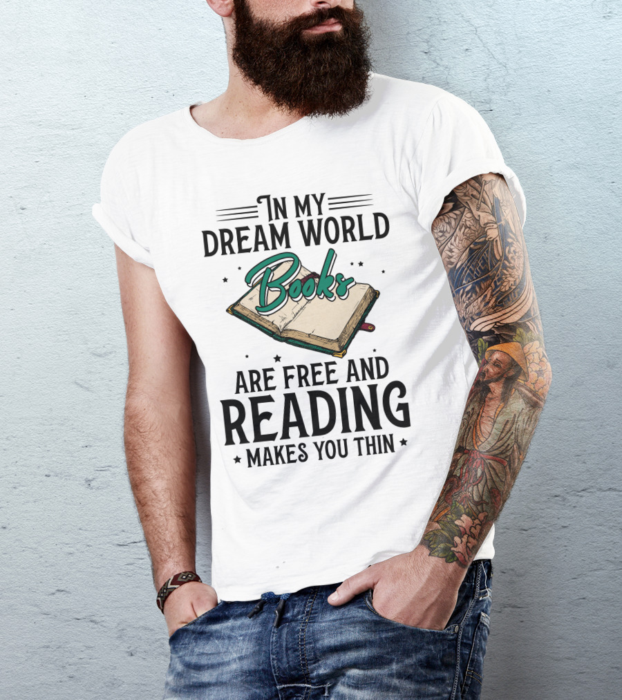 In My Dream World Books Are Free And Reading Makes You Thin Open Book T-Shirt