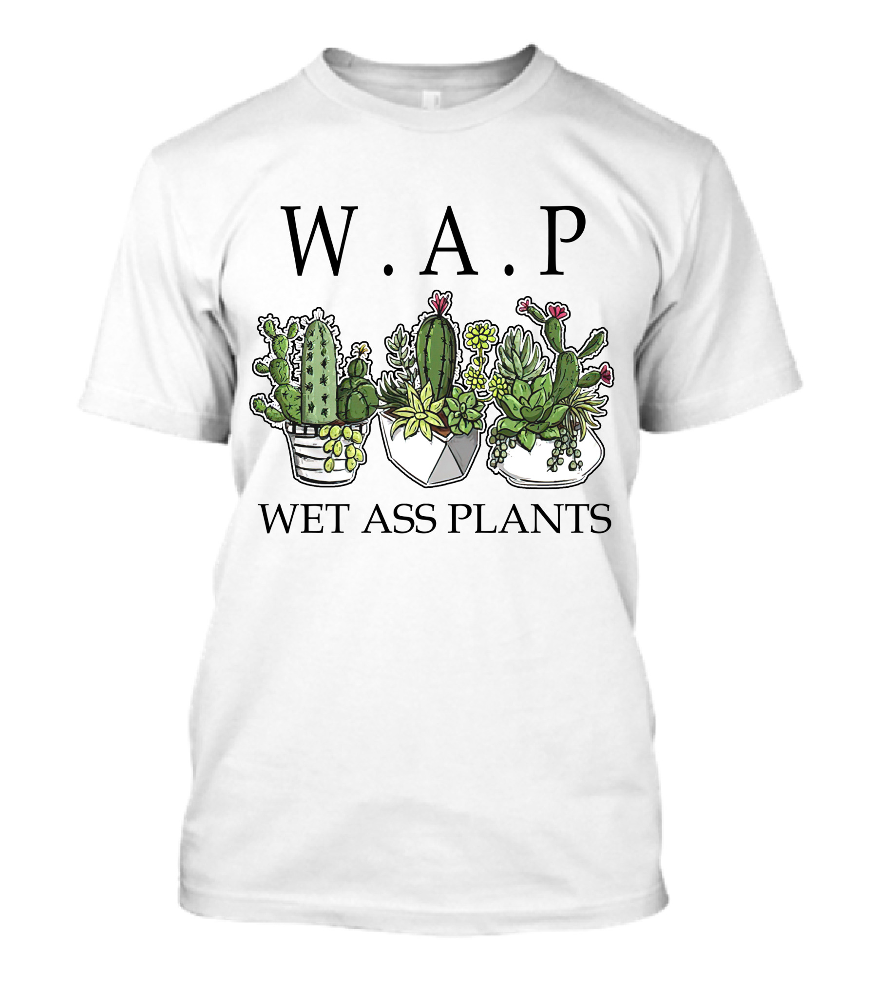 W.A.P Wet Ass Plants Succulent And Cactus Arrangement T-Shirt