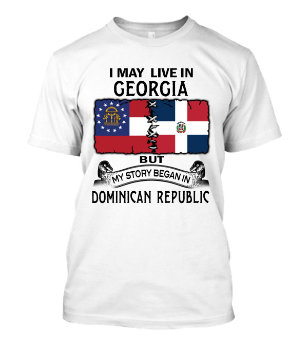 I May Live In Georgia But My Story Began In Dominican Republic T-Shirt