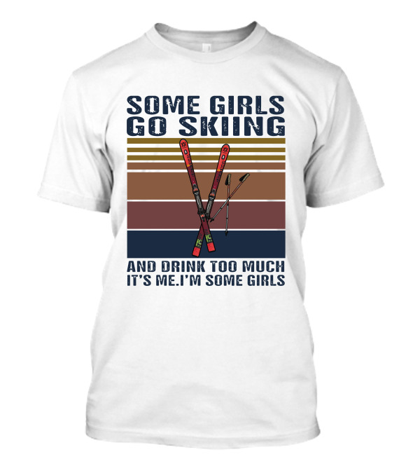 Some Girls Go Skiing And Drink Too Much It’s Me I’m Some Girls Skis Stripes T-Shirt