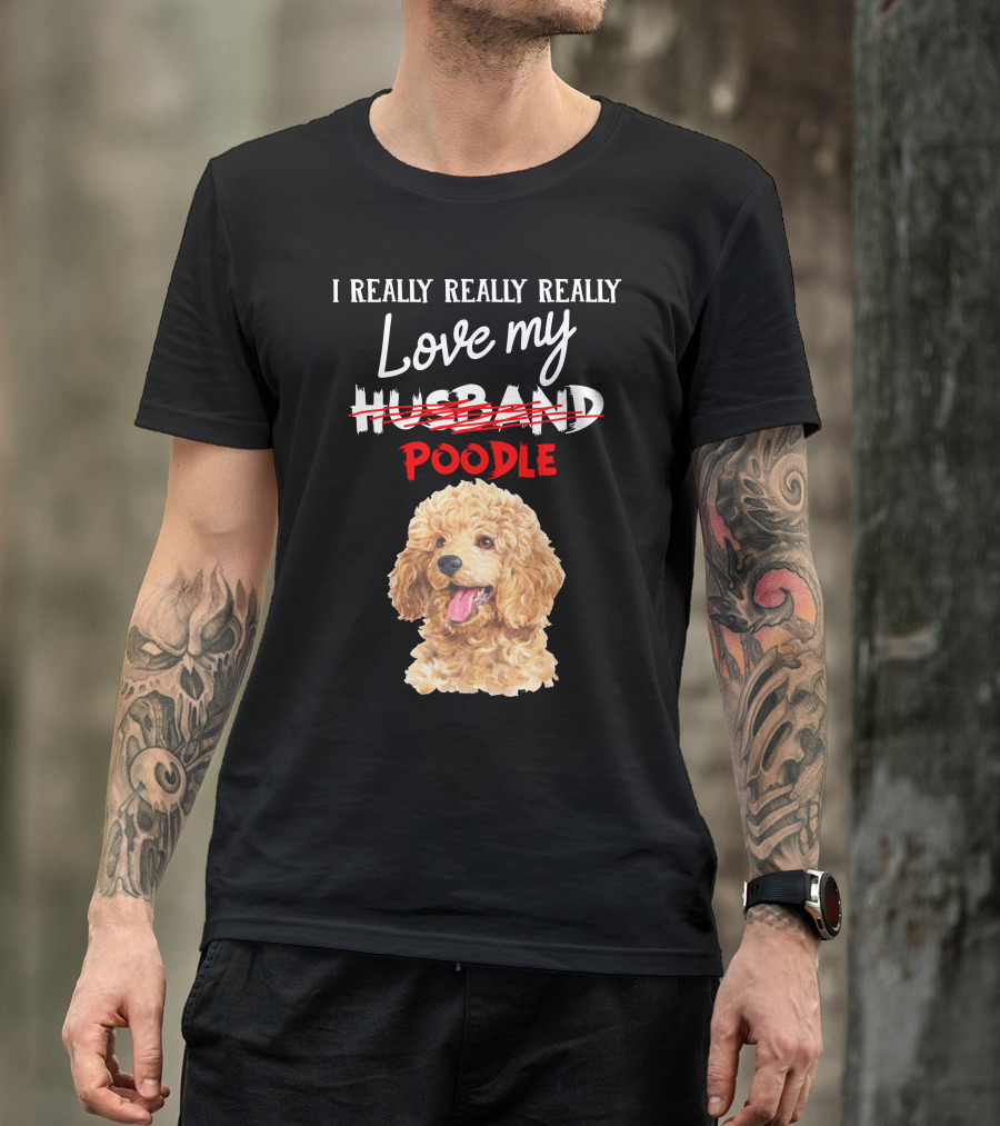 I Really Really Really Love My Poodle T-Shirt