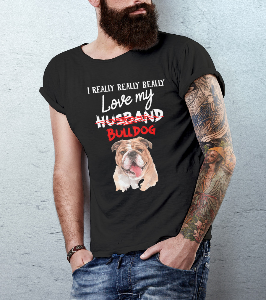 I REALLY REALLY REALLY Love My BULLDOG T-Shirt
