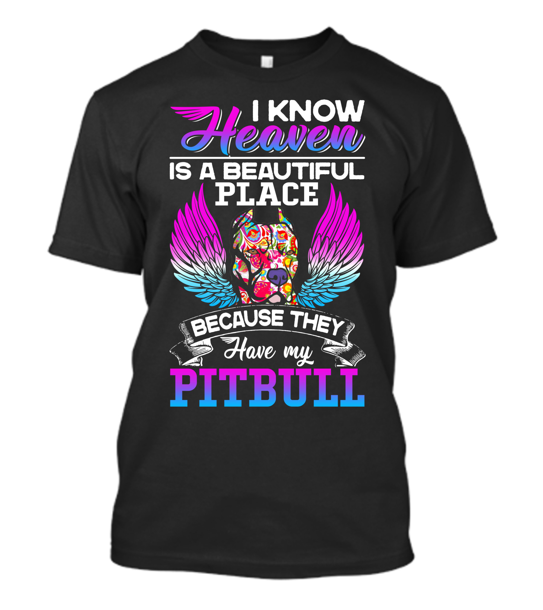I Know Heaven Is A Beautiful Place Because They Have My Pitbull T-Shirt