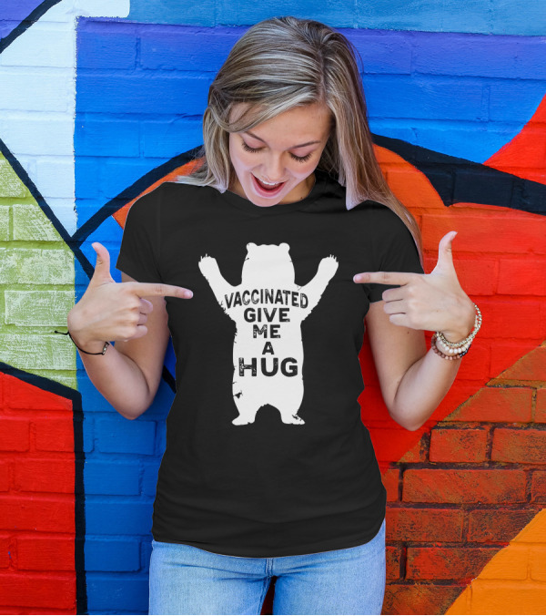 Vaccinated Give Me A Hug Bear T-Shirt