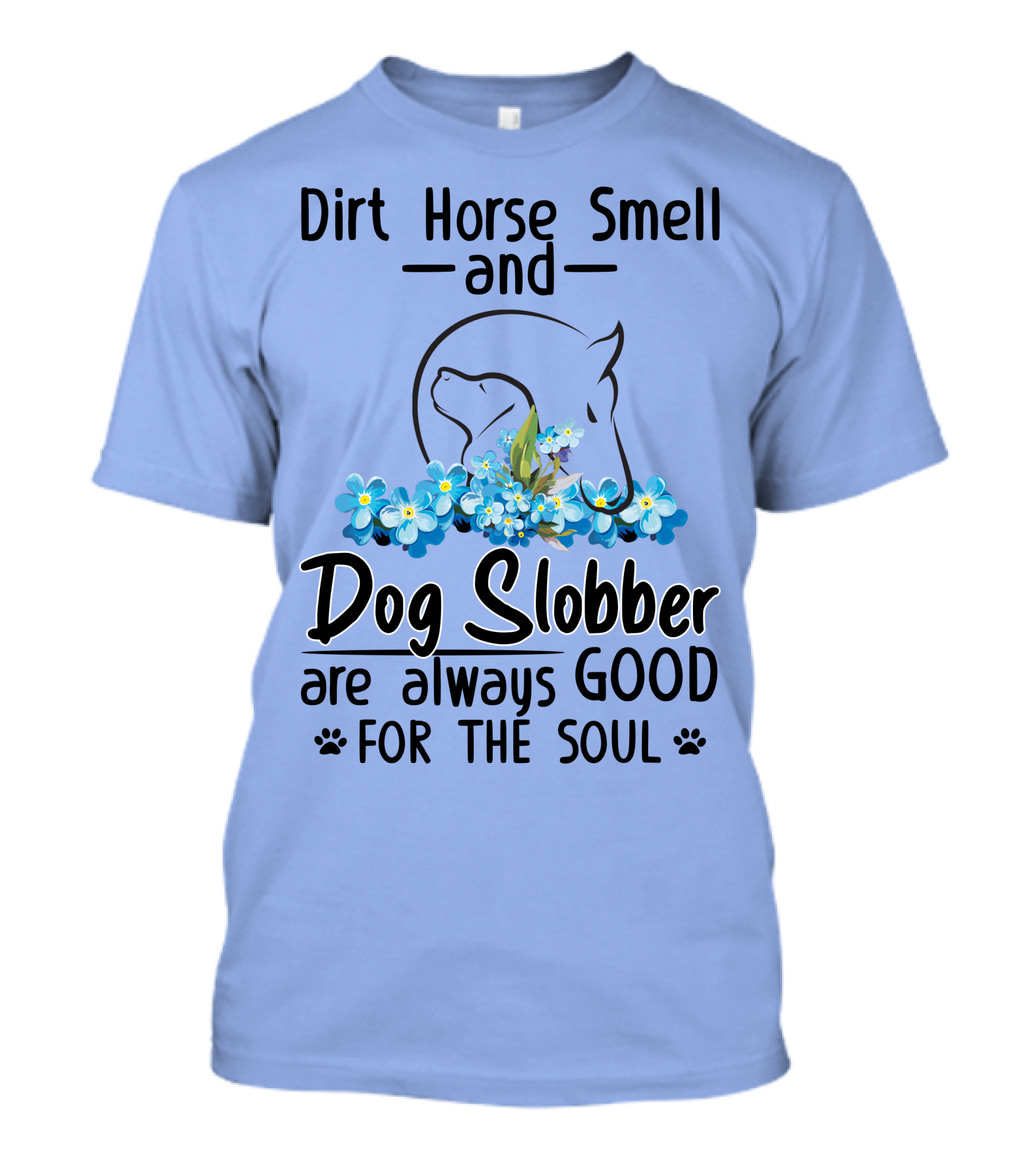 Dirt Horse Smell And Dog Slobber With Floral Accents Are Always Good For The Soul T-Shirt