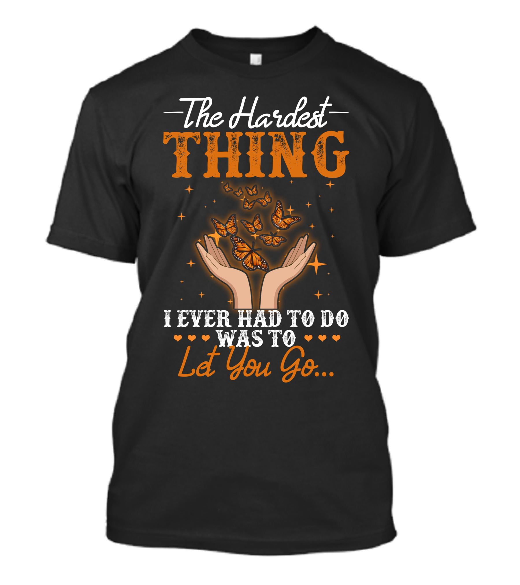 The Hardest Thing I Ever Had To Do Was To Let You Go Butterfly Hands T-Shirt