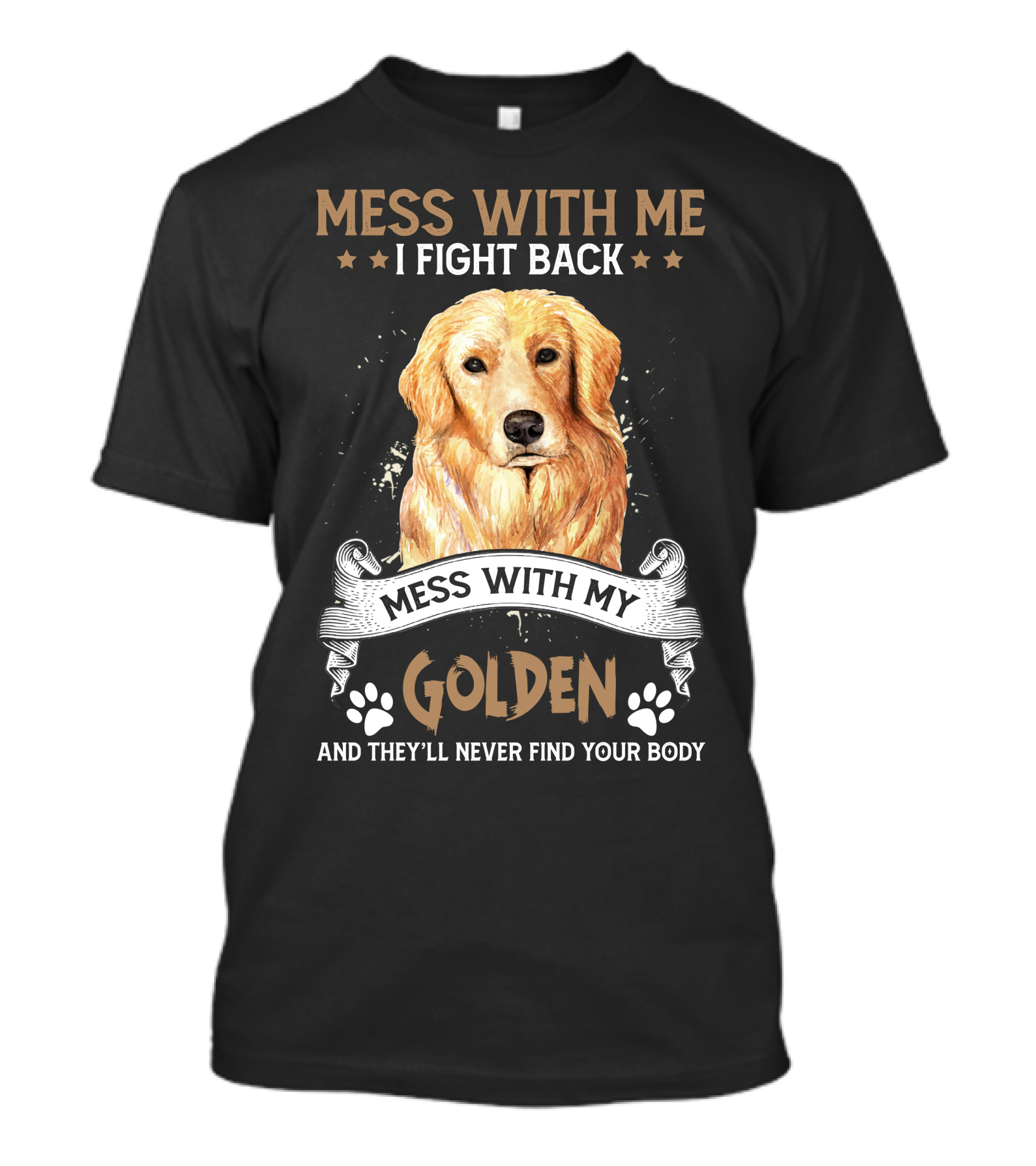 Messes With Me I Fight Back Mess With My Golden They'll Never Find Your Body T-Shirt
