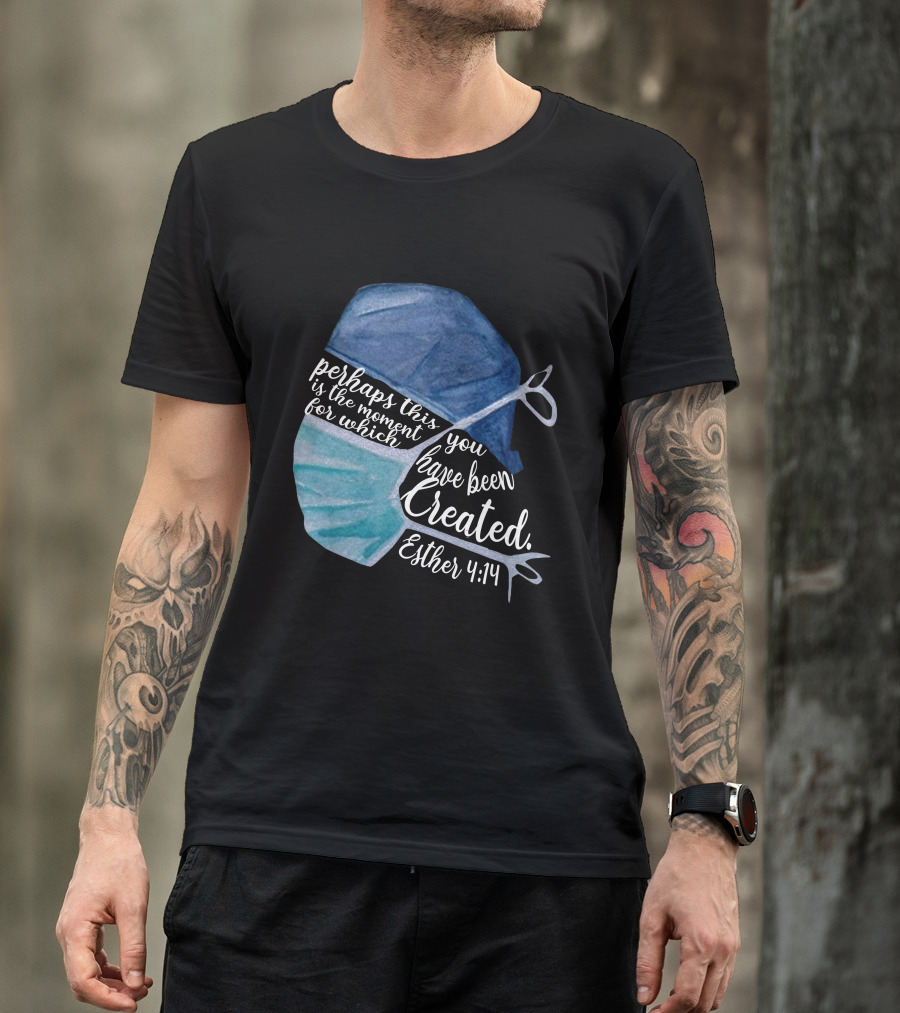 Perhaps This Is The Moment For Which You Have Been Created Esther 4:14 T-Shirt
