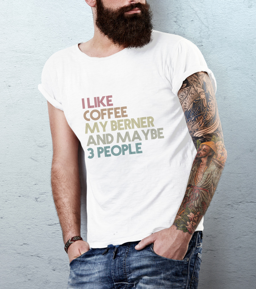 I Like Coffee My Berner And Maybe 3 People T-Shirt