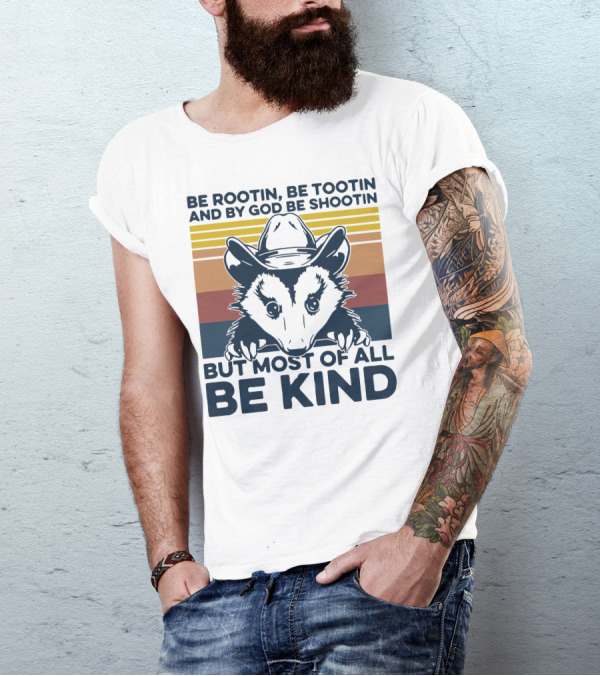 Be Rootin Be Tootin And By God Be Shootin But Most Of All Be Kind Opossum Cowboy T-Shirt