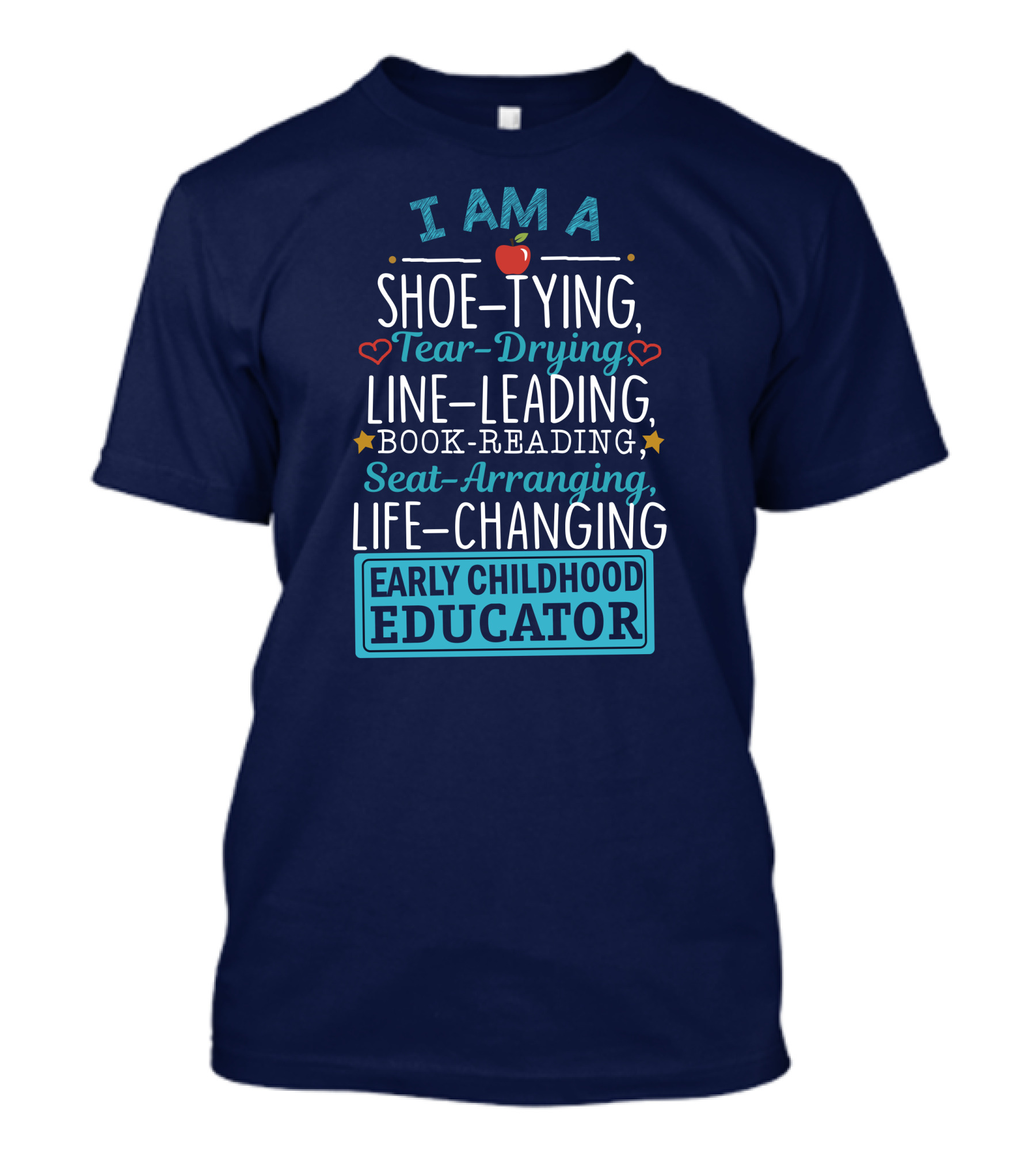 I Am A Shoe-Tying Tear-Drying Line-Leading Book-Reading Seat-Arranging Life-Changing Early Childhood Educator T-Shirt