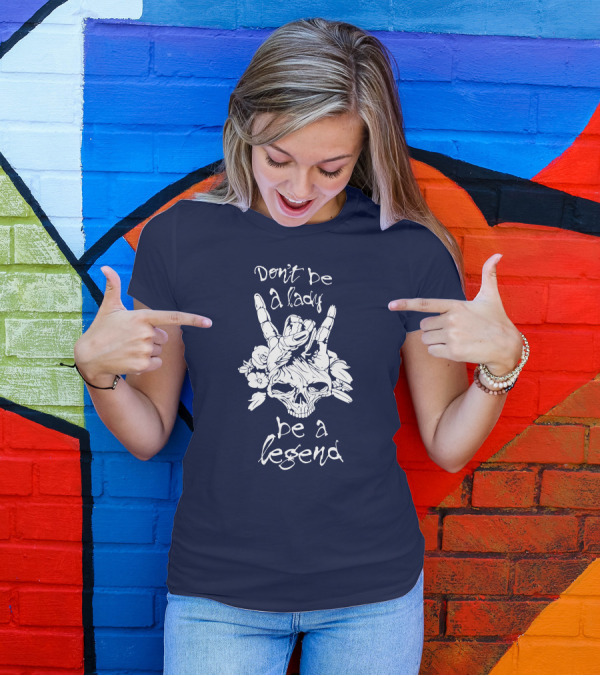 Don't Be A Lady Be A Legend Skull Hand Gesture Roses T-Shirt