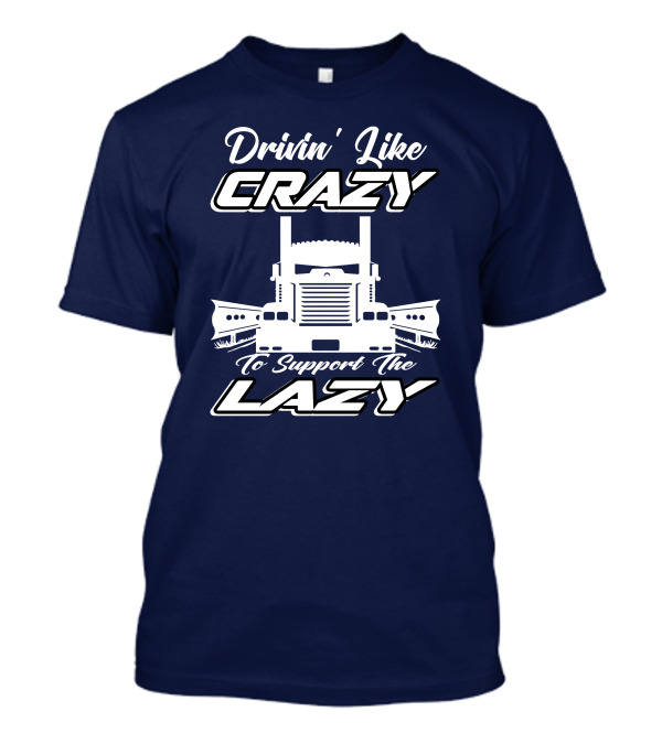 Drivin' Like Crazy To Support The Lazy Truck T-Shirt