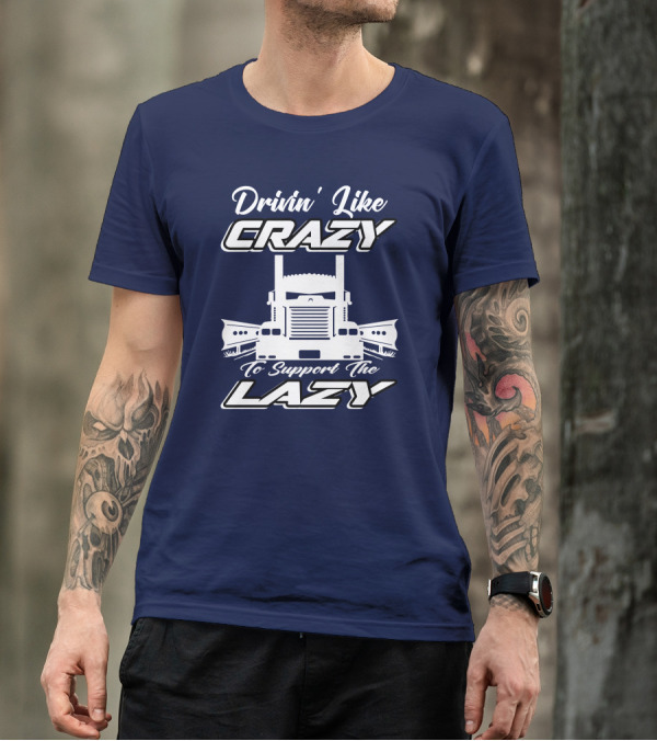 Drivin' Like Crazy To Support The Lazy Truck T-Shirt