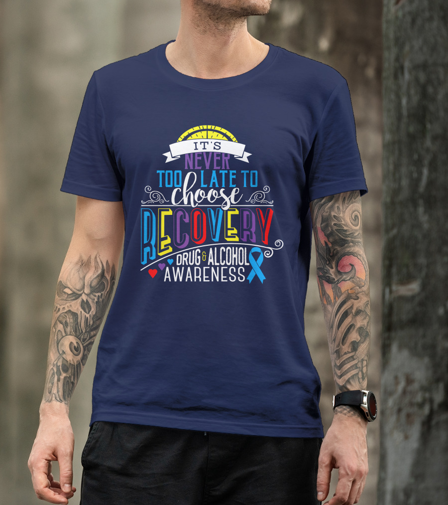 It's Never Too Late To Choose Recovery Drug And Alcohol Awareness T-Shirt