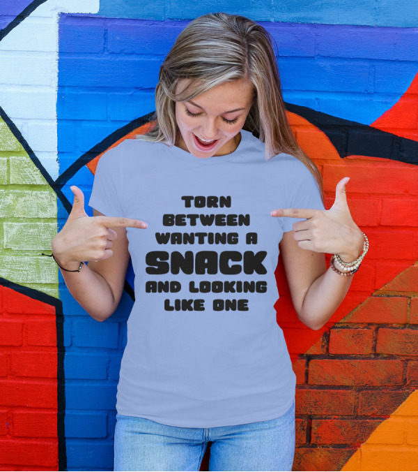 Torn Between Wanting A Snack And Looking Like One Humor Text T-Shirt