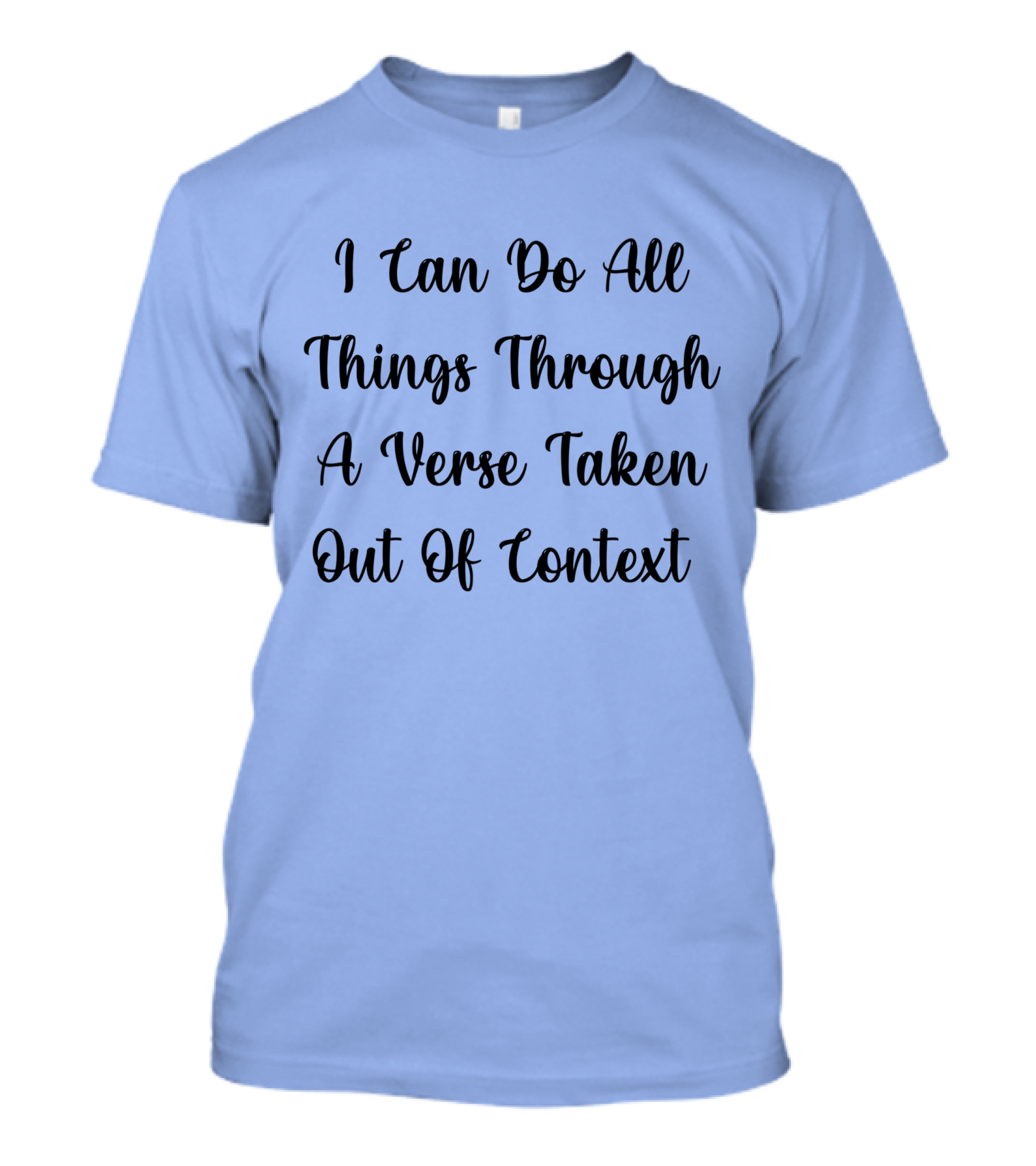 I Can Do All Things Through A Verse Taken Out Of Context Christian Humor Phrase T-Shirt