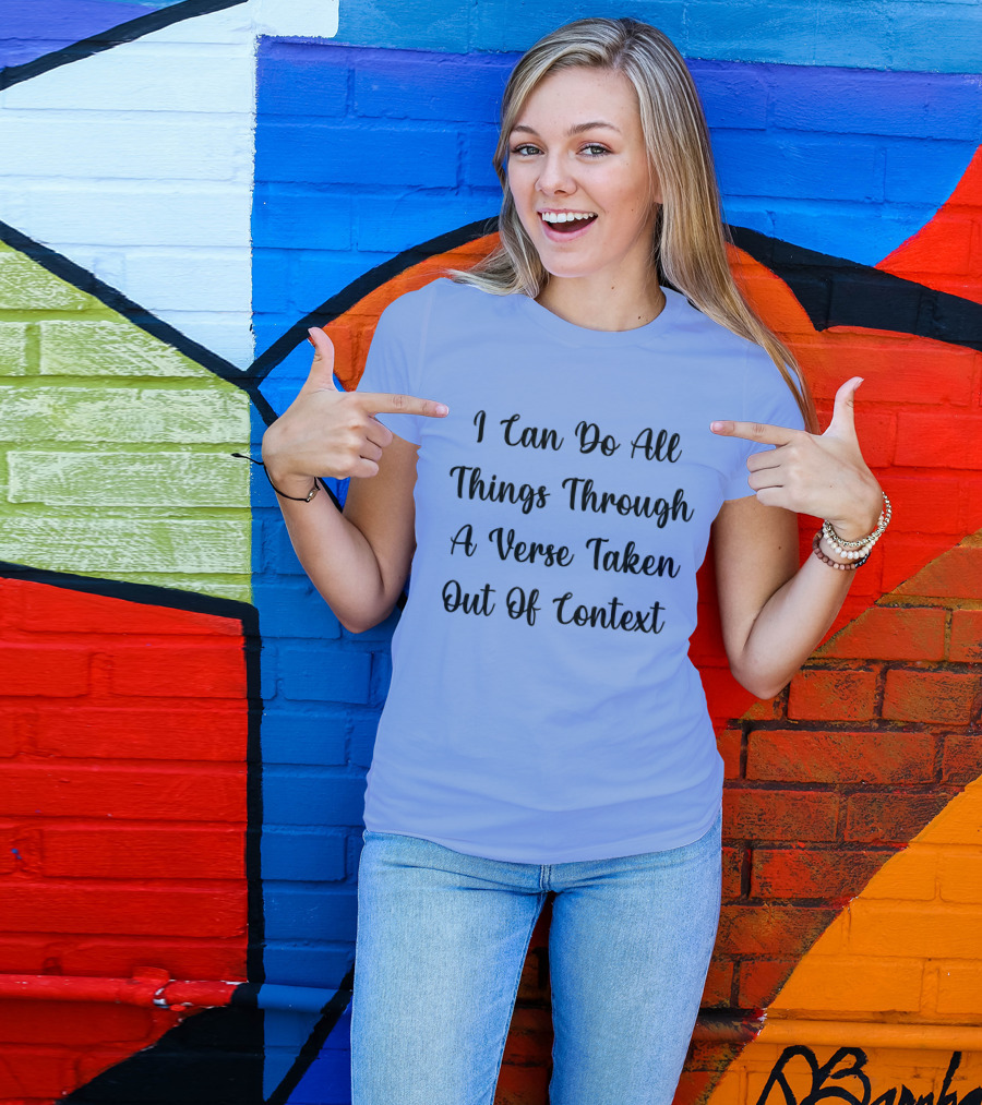 I Can Do All Things Through A Verse Taken Out Of Context Christian Humor Phrase T-Shirt