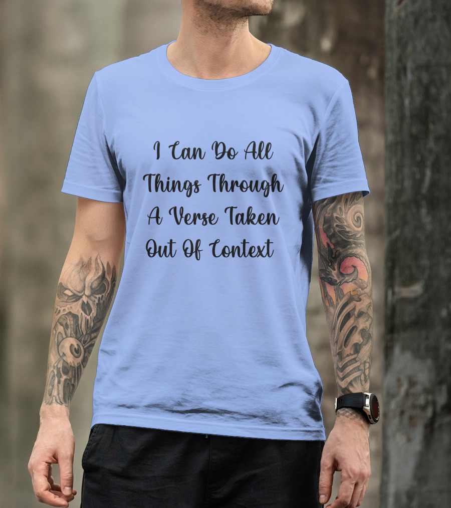 I Can Do All Things Through A Verse Taken Out Of Context Christian Humor Phrase T-Shirt