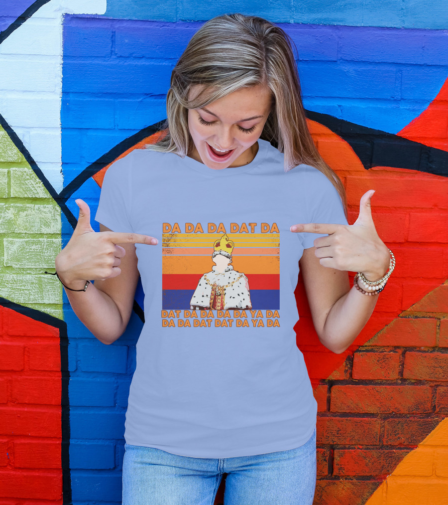 Da Da Da Dat Da Da Da Da Da Ya Da Da Da Dat Dat Da Ya Da King George III Hamilton T-Shirt