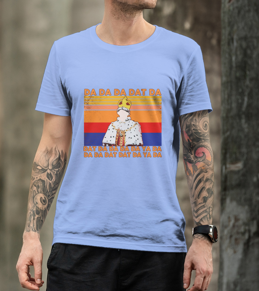 Da Da Da Dat Da Da Da Da Da Ya Da Da Da Dat Dat Da Ya Da King George III Hamilton T-Shirt