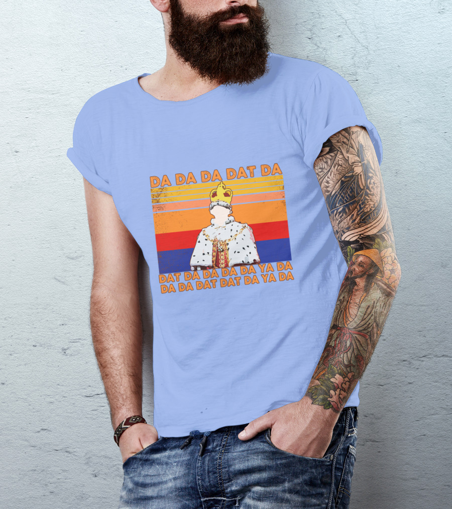 Da Da Da Dat Da Da Da Da Da Ya Da Da Da Dat Dat Da Ya Da King George III Hamilton T-Shirt
