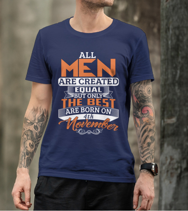 All Men Are Created Equal But Only The Best Are Born On 4th November T-Shirt