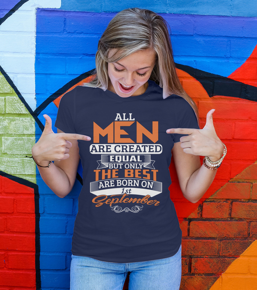 All Men Are Created Equal But Only The Best Are Born On 1st September T-Shirt