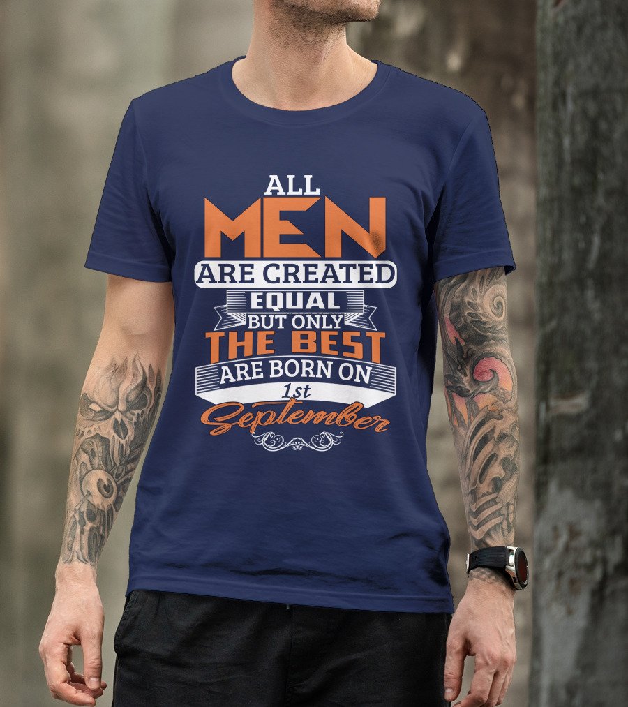 All Men Are Created Equal But Only The Best Are Born On 1st September T-Shirt