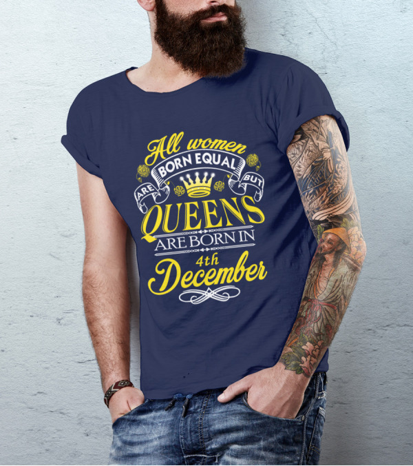 All Women Are Born Equal But Queens Are Born In 4th December T-Shirt