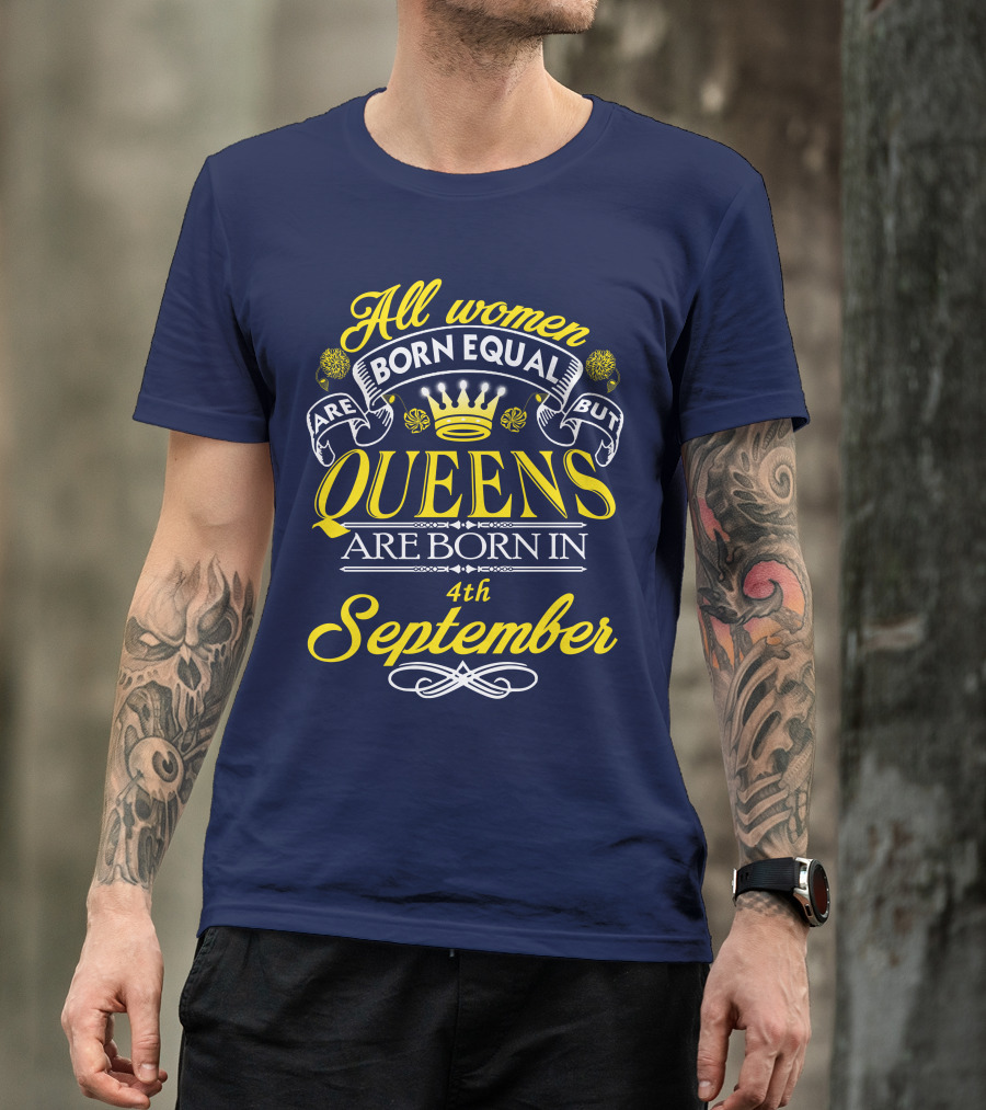 All Women Are Born Equal But Queens Are Born In 4th September T-Shirt