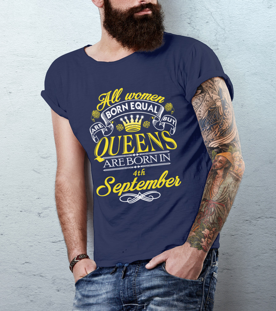 All Women Are Born Equal But Queens Are Born In 4th September T-Shirt