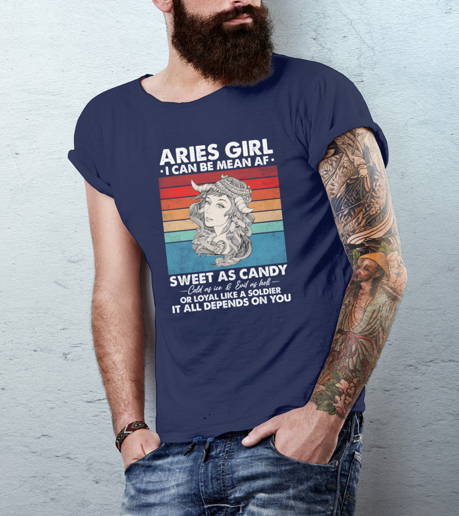 Aries Girl I Can Be Mean AF Sweet As Candy Cold As Ice Evil As Hell Loyal Like A Soldier It All Depends On You T-Shirt