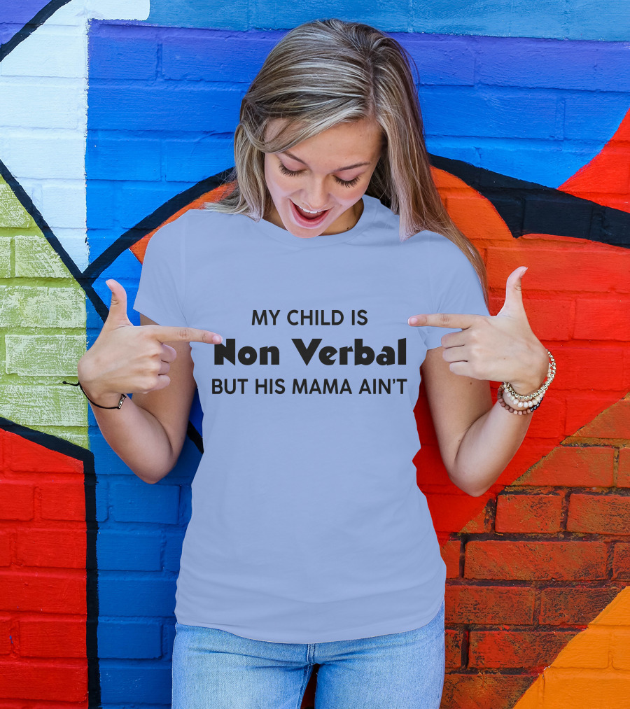 My Child Is Non Verbal But His Mama Ain't T-Shirt