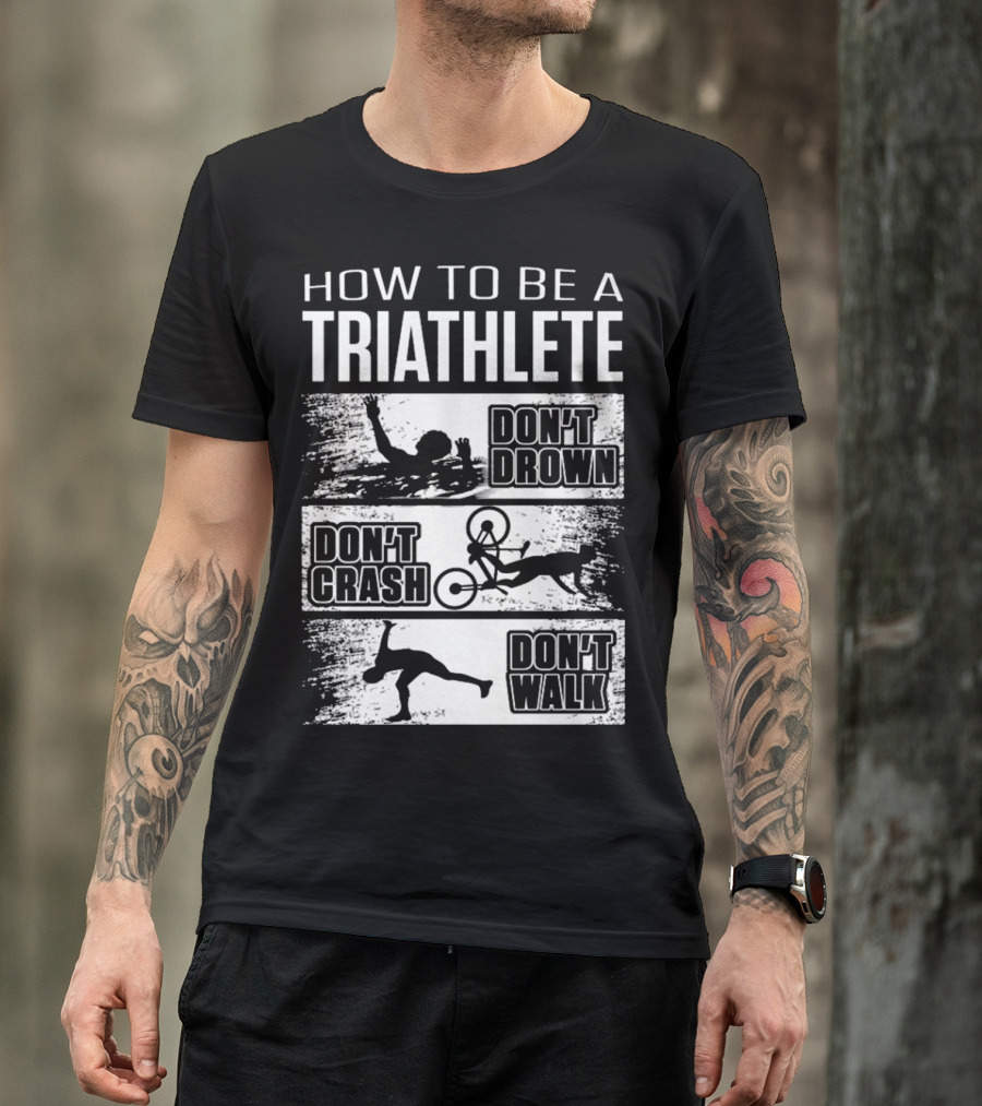 HOW TO BE A TRIATHLETE DON'T DROWN DON'T CRASH DON'T WALK T-Shirt