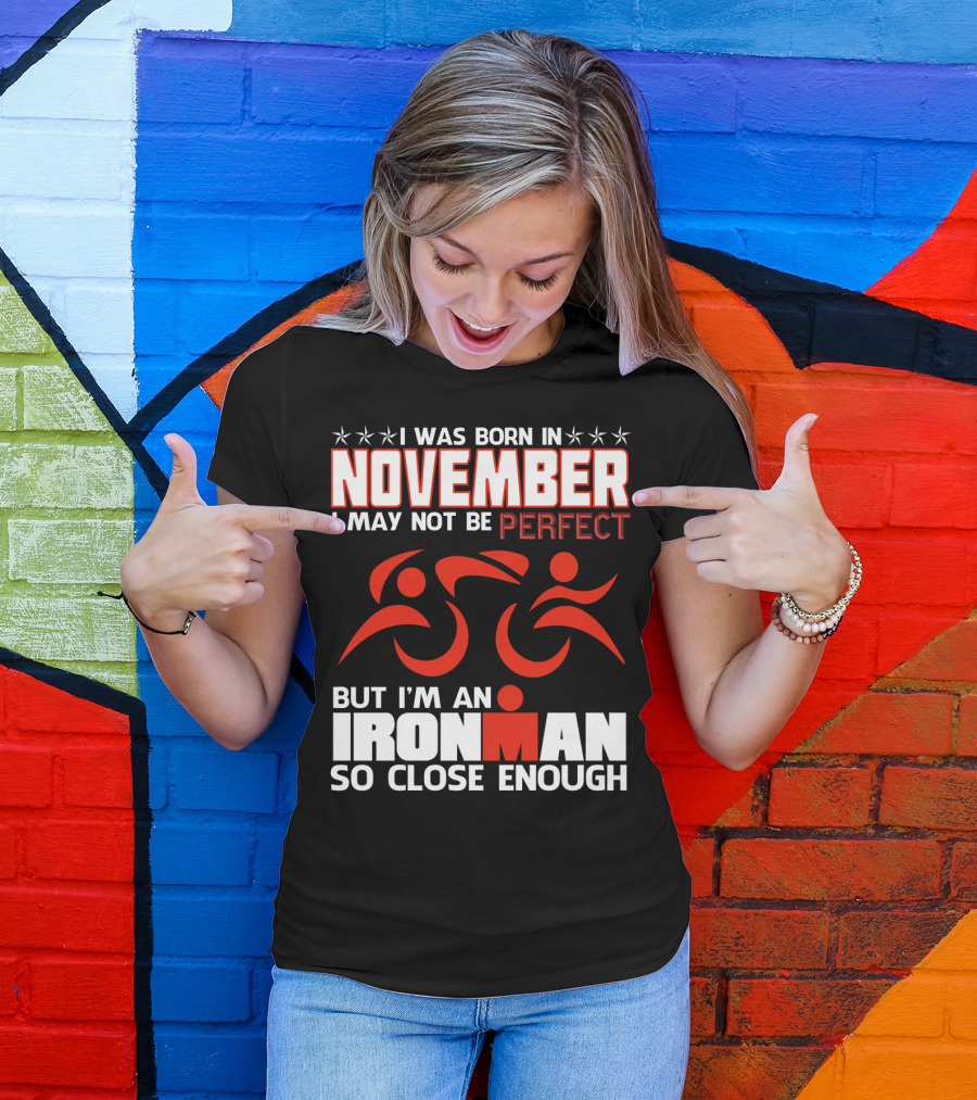 I Was Born In November I May Not Be Perfect But I'm An Ironman So Close Enough T-Shirt