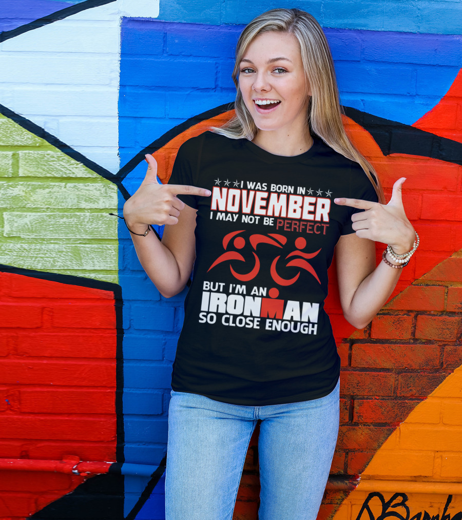 I Was Born In November I May Not Be Perfect But I'm An Ironman So Close Enough T-Shirt