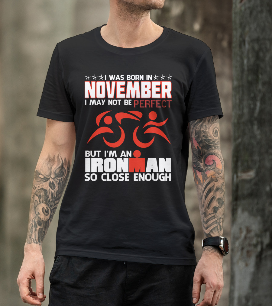 I Was Born In November I May Not Be Perfect But I'm An Ironman So Close Enough T-Shirt