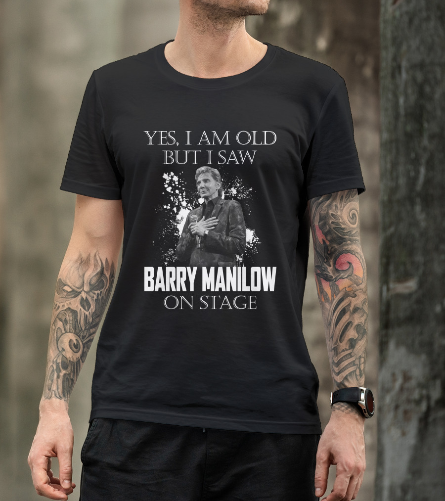 Yes I Am Old But I Saw Barry Manilow On Stage T-Shirt