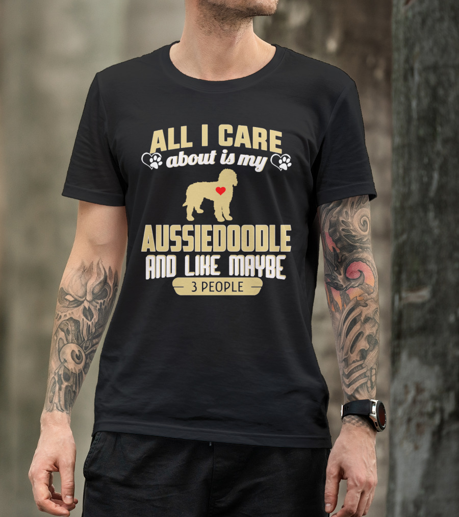 All I Care About Is My Aussiedoodle And Like Maybe 3 People With Heart And Paw Prints T-Shirt