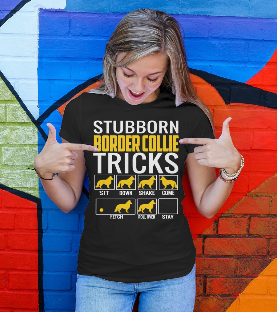 Stubborn Border Collie Tricks Sit Down Shake Come Fetch Roll Over Stay T-Shirt