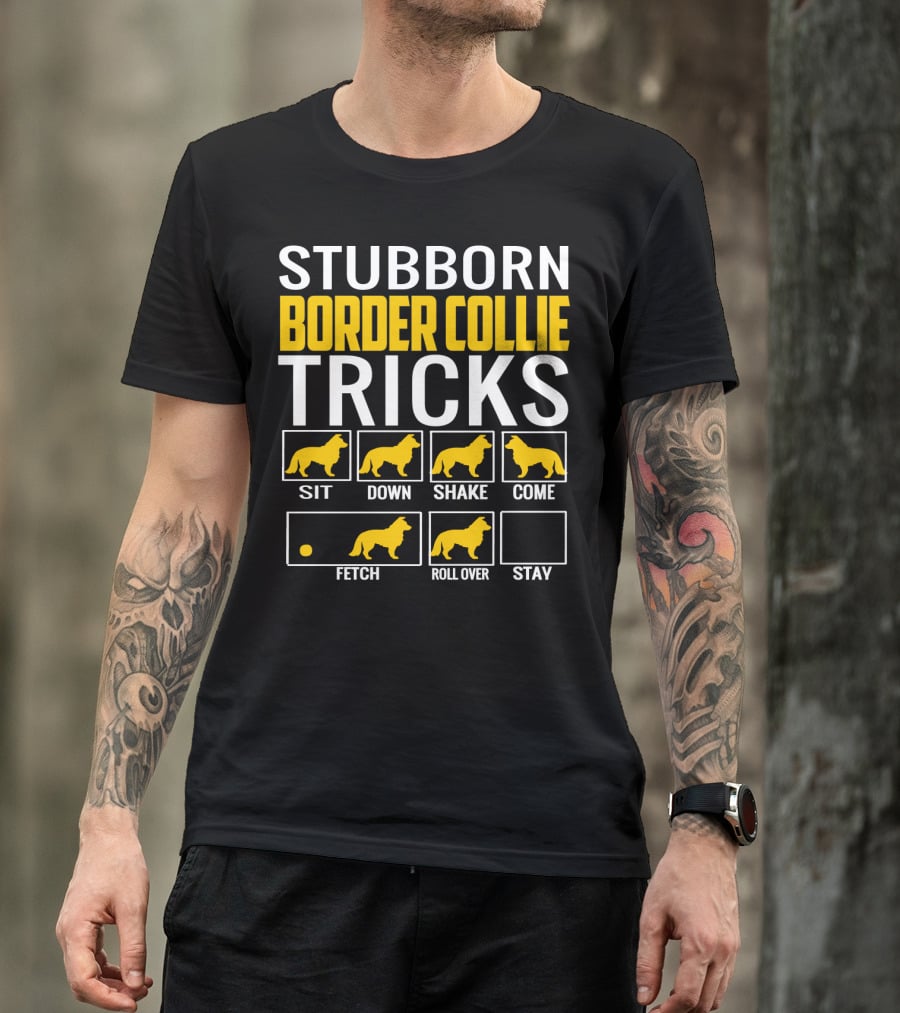 Stubborn Border Collie Tricks Sit Down Shake Come Fetch Roll Over Stay T-Shirt