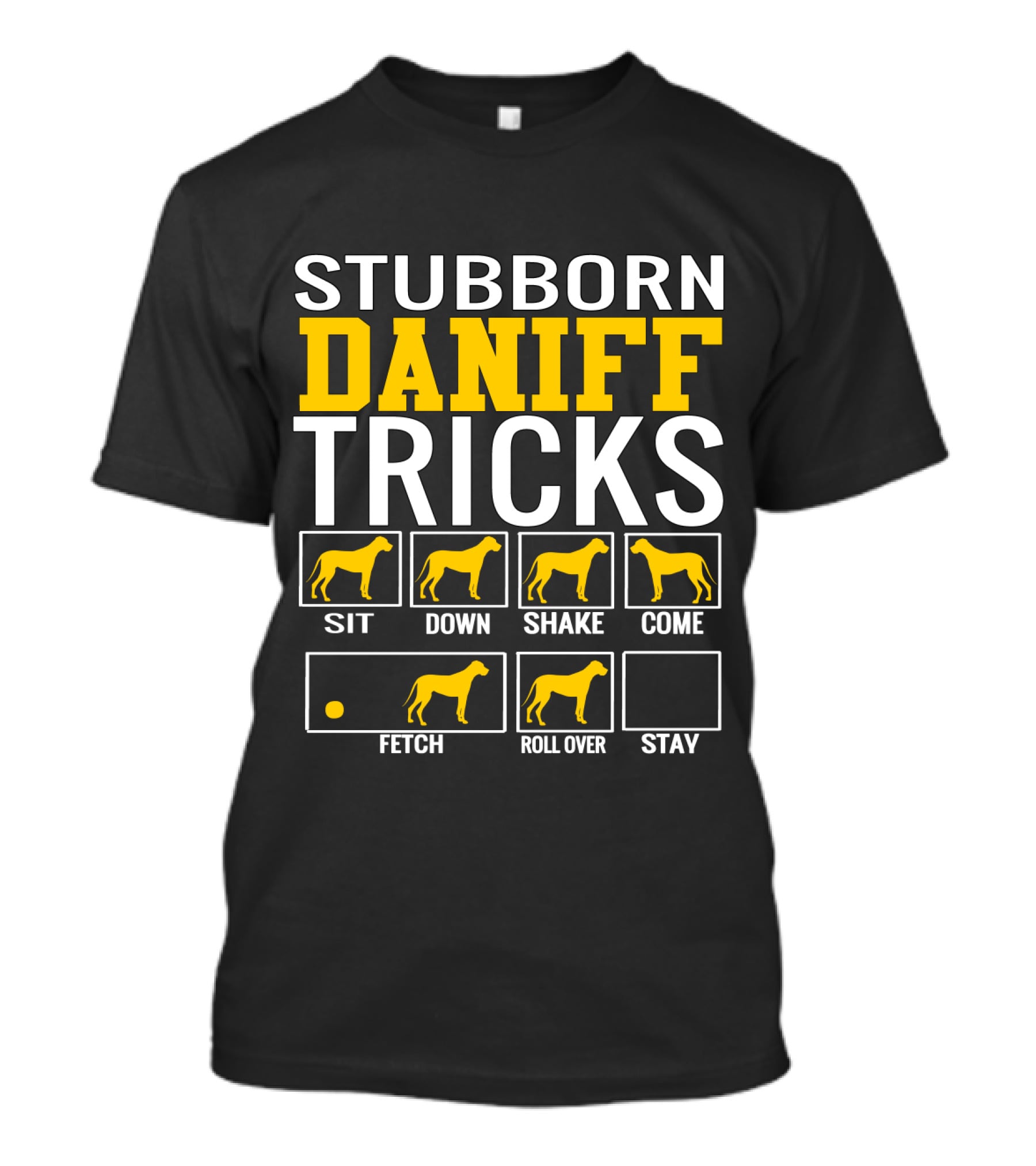 Stubborn Daniff Tricks Sit Down Shake Come Fetch Roll Over Stay T-Shirt