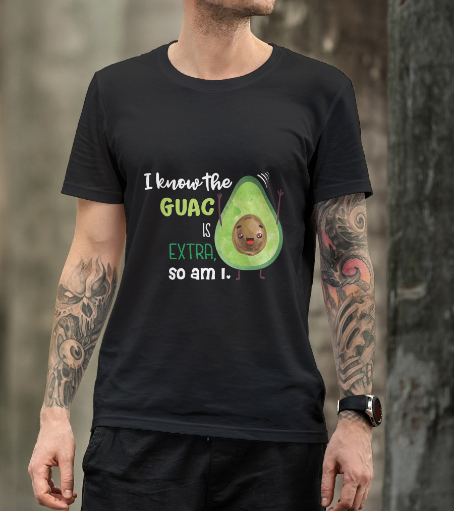 I Know The Guac Is Extra So Am I Avocado T-Shirt
