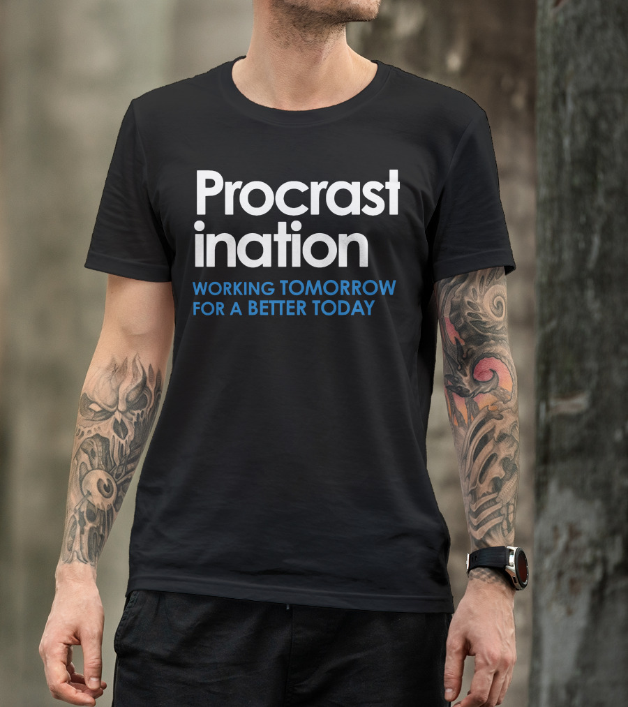 Procrastination Working Tomorrow For A Better Today T-Shirt