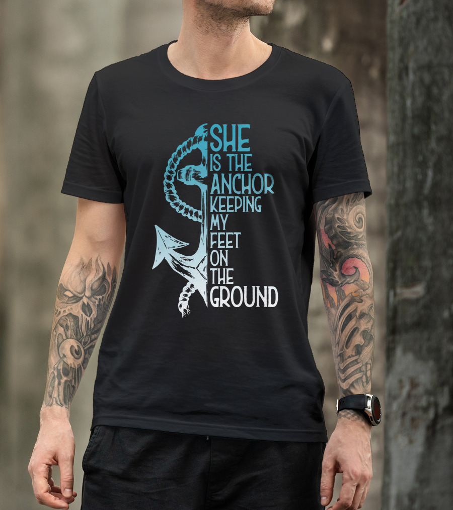 She Is The Anchor Keeping My Feet On The Ground Anchor Rope Blue T-Shirt