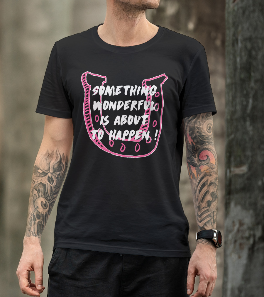 Something Wonderful Is About To Happen Pink Horseshoe T-Shirt