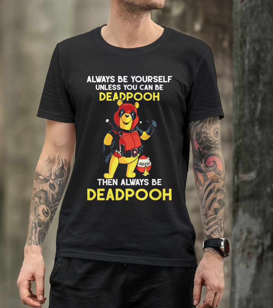 Always Be Yourself Unless You Can Be Deadpooh Then Always Be Deadpooh T-Shirt