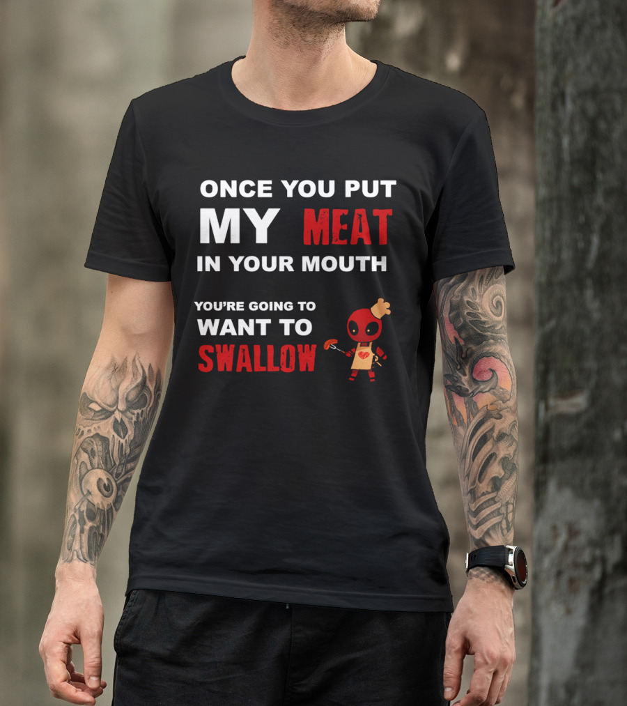 Once You Put My Meat In Your Mouth You're Going To Want To Swallow Deadpool Chef Sausage T-Shirt